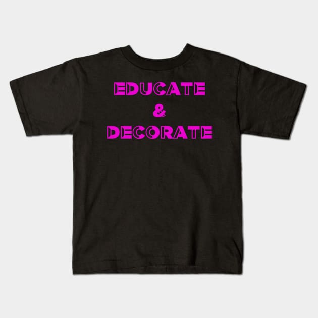 Educate and Decorate, Art Teacher, Product Designer Kids T-Shirt by Style Conscious